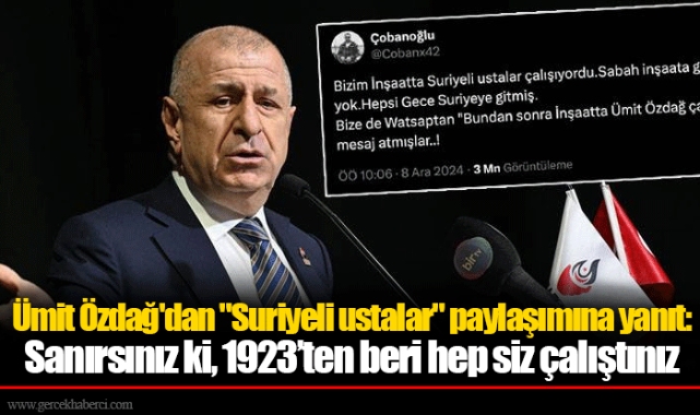 Ümit Özdağ'dan "Suriyeli ustalar" paylaşımına yanıt: Sanırsınız ki, 1923’ten beri hep siz çalıştınız