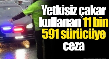 Yetkisiz çakar kullanan 11 bin 591 sürücüye ceza