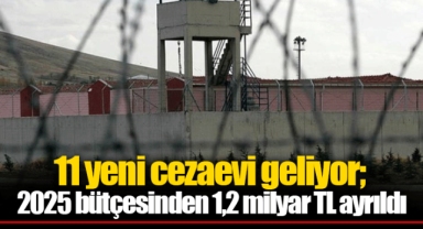 11 yeni cezaevi geliyor; 2025 bütçesinden 1,2 milyar TL ayrıldı