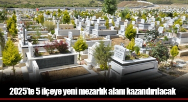 2025’te 5 ilçeye yeni mezarlık alanı kazandırılacak