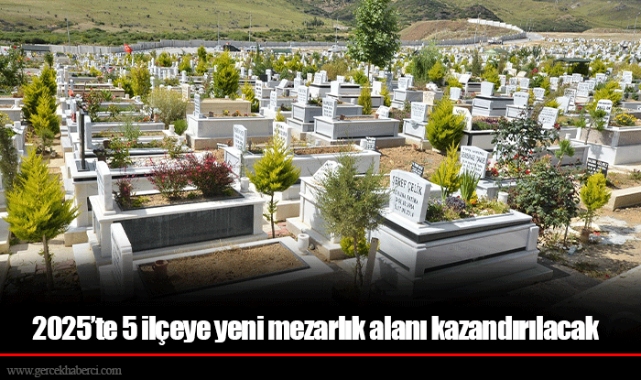 2025’te 5 ilçeye yeni mezarlık alanı kazandırılacak