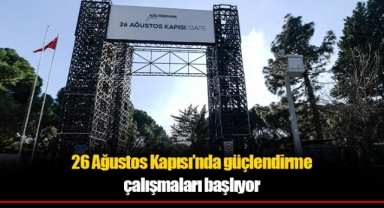 26 Ağustos Kapısı’nda güçlendirme çalışmaları başlıyor