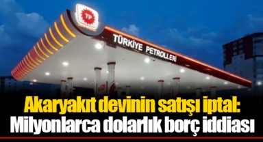 Akaryakıt devinin satışı iptal: Milyonlarca dolarlık borç iddiası