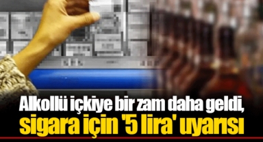 Alkollü içkiye bir zam daha geldi, sigara için '5 lira' uyarısı