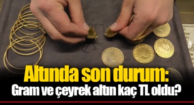 Altında son durum: Gram ve çeyrek altın kaç TL oldu?