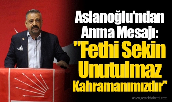 Aslanoğlu'ndan Anma Mesajı: "Fethi Sekin Unutulmaz Kahramanımızdır"