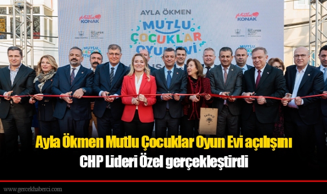 Ayla Ökmen Mutlu Çocuklar Oyun Evi açılışını CHP Lideri Özel gerçekleştirdi