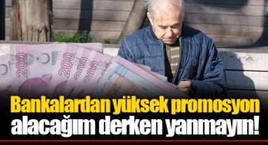 Bankalardan yüksek promosyon alacağım derken yanmayın!