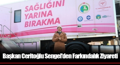Başkan Ceritoğlu Sengel’den Farkındalık Ziyareti