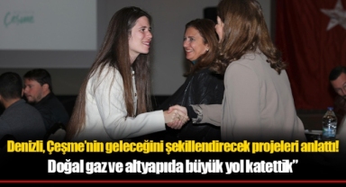 Başkan Denizli, Çeşme’nin geleceğini şekillendirecek projeleri anlattı!