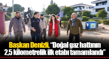 Başkan Denizli, “Doğal gaz hattının 2,5 kilometrelik ilk etabı tamamlandı”