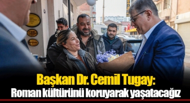 Başkan Dr. Cemil Tugay: Roman kültürünü koruyarak yaşatacağız