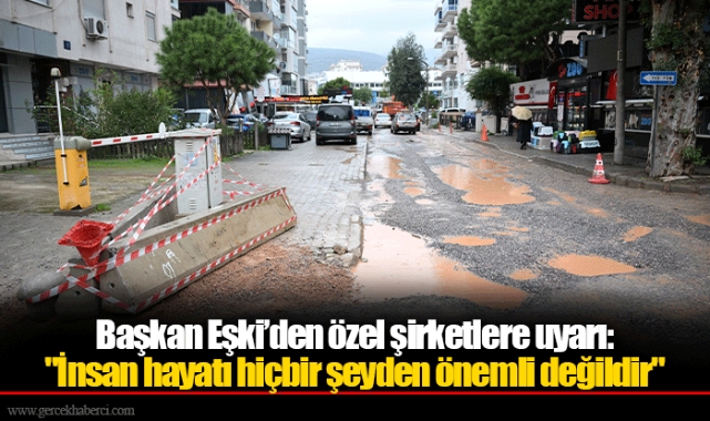 Başkan Eşki’den özel şirketlere uyarı:  "İnsan hayatı hiçbir şeyden önemli değildir"