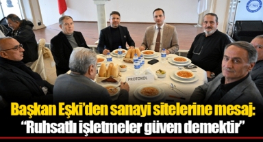 Başkan Eşki’den sanayi sitelerine mesaj: “Ruhsatlı işletmeler güven demektir”
