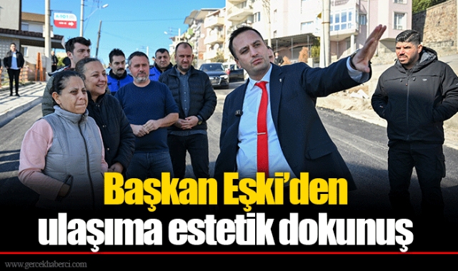 Başkan Eşki’den ulaşıma estetik dokunuş