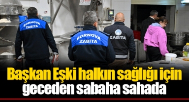 Başkan Eşki halkın sağlığı için geceden sabaha sahada