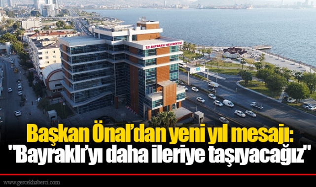 Başkan Önal’dan yeni yıl mesajı: "Bayraklı’yı daha ileriye taşıyacağız" 