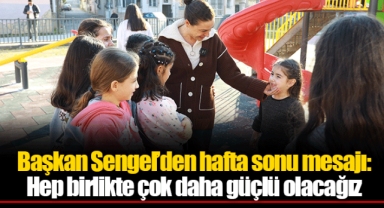 Başkan Sengel’den hafta sonu mesajı: Hep birlikte çok daha güçlü olacağız
