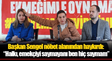 Başkan Sengel nöbet alanından haykırdı: “Halkı, emekçiyi saymayanı ben hiç saymam”