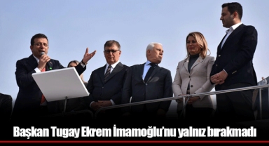 Başkan Tugay Ekrem İmamoğlu’nu yalnız bırakmadı