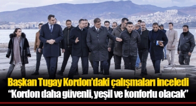 Başkan Tugay Kordon’daki çalışmaları inceledi