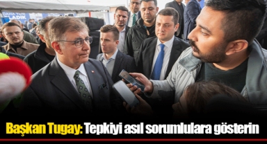 Başkan Tugay: Tepkiyi asıl sorumlulara gösterin
