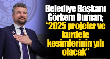 Belediye Başkanı Görkem Duman; “2025 projeler ve kurdele kesimlerinin yılı olacak”