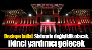 Beştepe kulisi: Sistemde değişiklik olacak, ikinci yardımcı gelecek