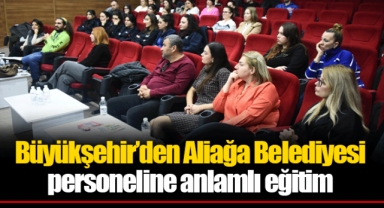 Büyükşehir’den Aliağa Belediyesi personeline anlamlı eğitim