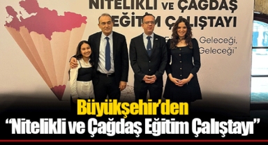 Büyükşehir’den “Nitelikli ve Çağdaş Eğitim Çalıştayı”