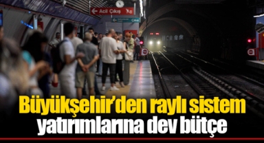 Büyükşehir’den raylı sistem yatırımlarına dev bütçe