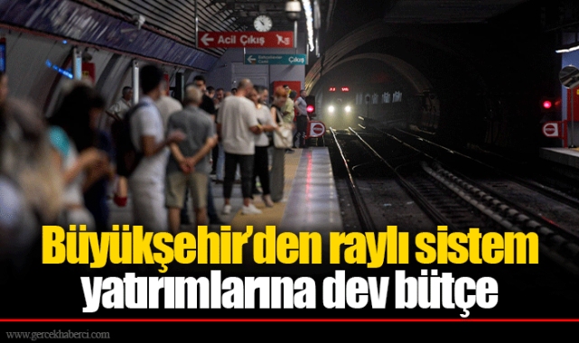 Büyükşehir’den raylı sistem yatırımlarına dev bütçe