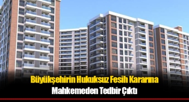 Büyükşehirin Hukuksuz Fesih Kararına Mahkemeden Tedbir Çıktı
