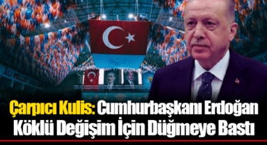 Çarpıcı Kulis: Cumhurbaşkanı Erdoğan Köklü Değişim İçin Düğmeye Bastı