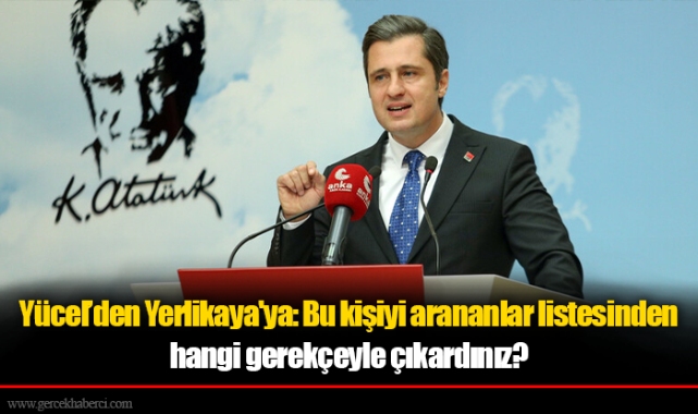 CHP'den Yerlikaya'ya: Bu kişiyi arananlar listesinden hangi gerekçeyle çıkardınız?