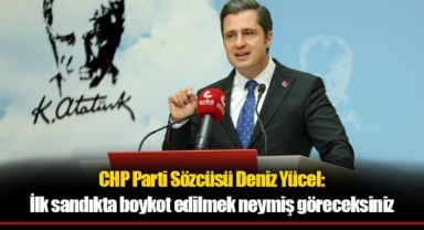 CHP’li Deniz Yücel: İlk sandıkta boykot edilmek neymiş göreceksiniz