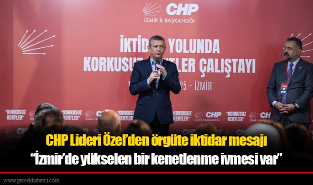 CHP Lideri Özel’den örgüte iktidar mesajı; “İzmir’de yükselen bir kenetlenme ivmesi var”