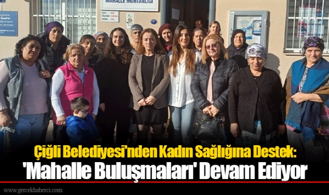Çiğli Belediyesi'nden Kadın Sağlığına Destek: 'Mahalle Buluşmaları' Devam Ediyor