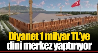 Diyanet 1 milyar TL’ye dini merkez yaptırıyor