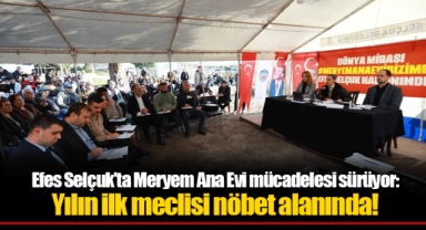 Efes Selçuk’ta Meryem Ana Evi mücadelesi sürüyor: Yılın ilk meclisi nöbet alanında!
