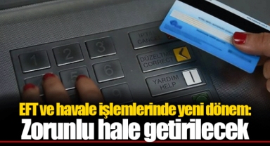 EFT ve havale işlemlerinde yeni dönem: Zorunlu hale getirilecek