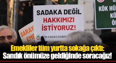 Emekliler tüm yurtta sokağa çıktı: Sandık önümüze geldiğinde soracağız!