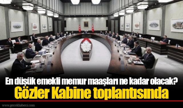 En düşük emekli memur maaşları ne kadar olacak? Gözler Kabine toplantısında