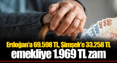 Erdoğan’a 69.598 TL, Şimşek’e 33.258 TL emekliye 1.969 TL zam