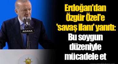 Erdoğan'dan Özgür Özel'e 'savaş ilanı' yanıtı: Bu soygun düzeniyle mücadele et