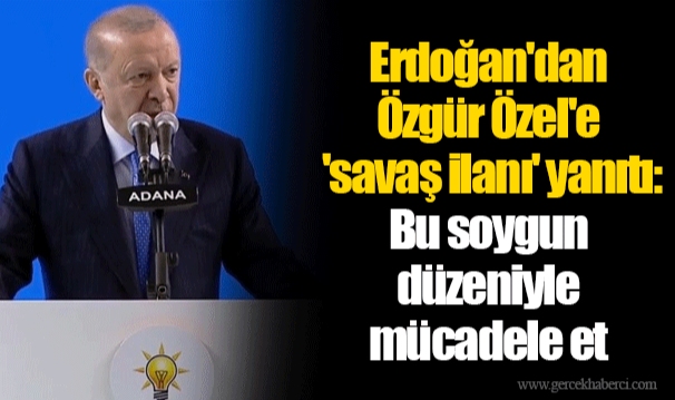 Erdoğan'dan Özgür Özel'e 'savaş ilanı' yanıtı: Bu soygun düzeniyle mücadele et