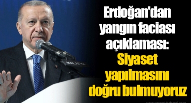 Erdoğan'dan yangın faciası açıklaması: Siyaset yapılmasını doğru bulmuyoruz