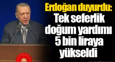 Erdoğan duyurdu: Tek seferlik doğum yardımı 5 bin liraya yükseldi