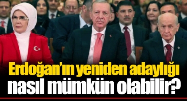 Erdoğan’ın yeniden adaylığı nasıl mümkün olabilir?