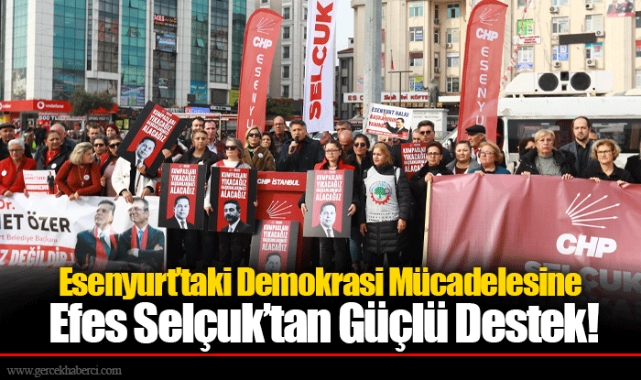 Esenyurt’taki Demokrasi Mücadelesine Efes Selçuk’tan Güçlü Destek!